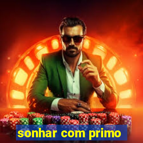 sonhar com primo